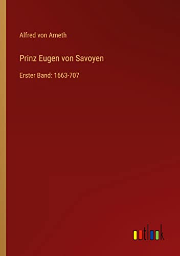 Prinz Eugen von Savoyen: Erster Band: 1663-707