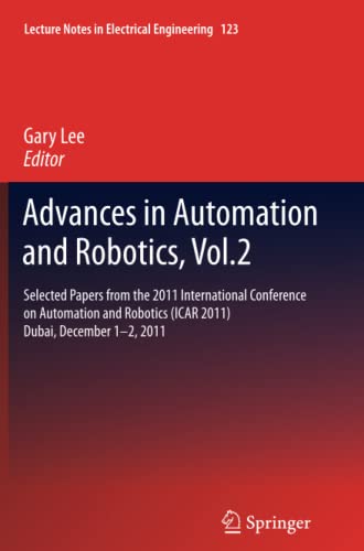 Advances in Automation and Robotics, Vol.2: Selected papers from the 2011 International Conference on Automation and Robotics (ICAR 2011), Dubai, ... Notes in Electrical Engineering, Band 123)