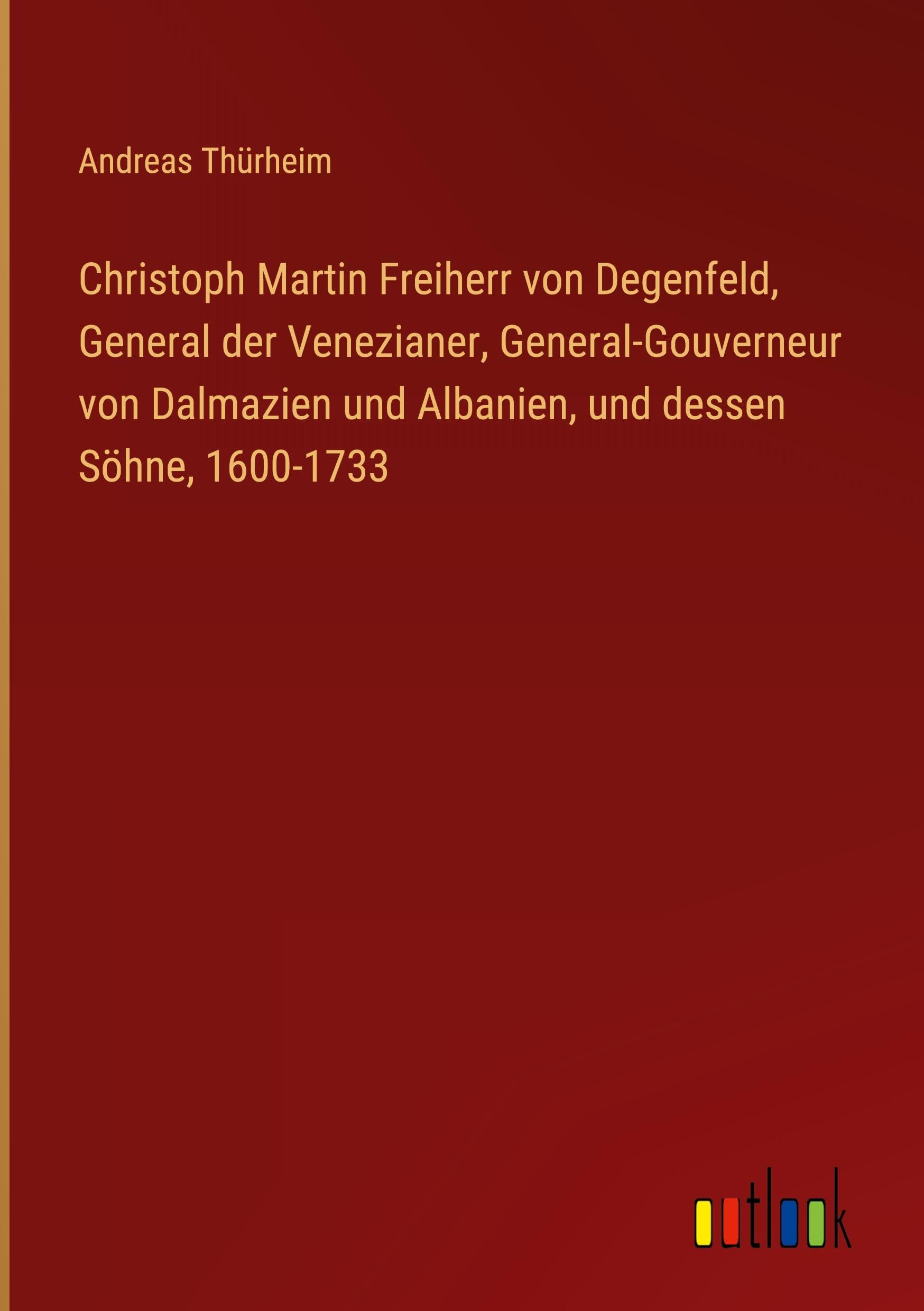 Christoph Martin Freiherr von Degenfeld, General der Venezianer, General-Gouverneur von Dalmazien und Albanien, und dessen Söhne, 1600-1733