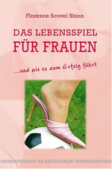 Das Lebensspiel für Frauen: und wie es zum Erfolg führt