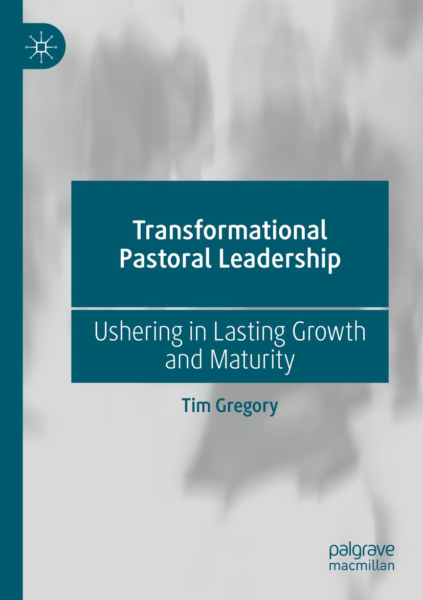 Transformational Pastoral Leadership: Ushering in Lasting Growth and Maturity