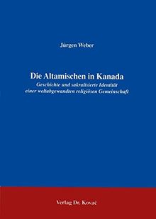 Die Altamischen in Kanada . Geschichte und sakralisierte Identität einer weltabgewandten religiösen Gemeinschaft