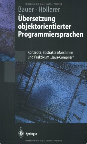 Übersetzung objektorientierter Programmiersprachen: Konzepte, abstrakte Maschinen und Praktikum Java-Compiler (Springer-Lehrbuch) (German Edition)