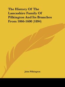 The History Of The Lancashire Family Of Pilkington And Its Branches From 1066-1600 (1894)