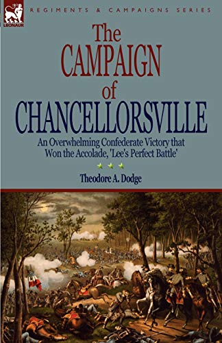 The Campaign of Chancellorsville: an Overwhelming Confederate Victory that Won the Accolade, 'Lee's Perfect Battle'