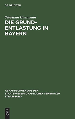Die Grund-Entlastung in Bayern (Abhandlungen aus dem Staatswissenschaftlichen Seminar zu Straßburg, 10, Band 10)