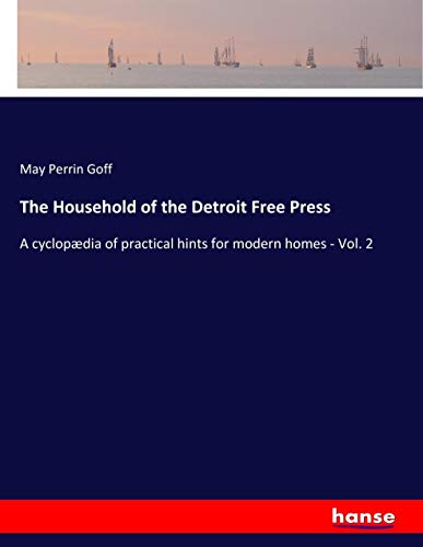 The Household of the Detroit Free Press: A cyclopædia of practical hints for modern homes - Vol. 2