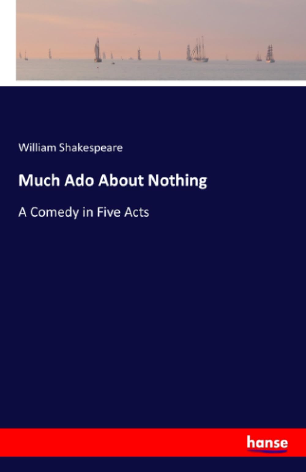 Much Ado About Nothing: A Comedy in Five Acts