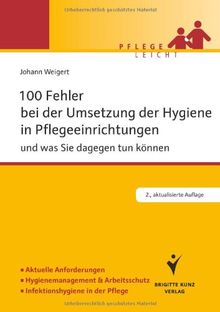 100 Fehler bei der Umsetzung der Hygiene in Pflegeeinrichtungen: und was Sie dagegen tun können. Aktuelle Anforderungen. Hygienemanagement & Arbeitsschutz. Infektionshygiene in der Pflege