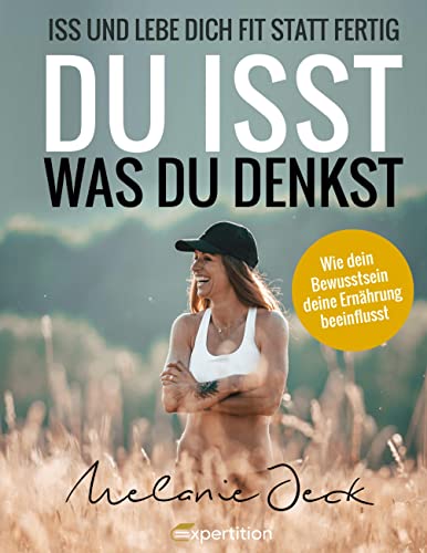 Du isst, was du denkst: Iss und lebe dich fit statt fertig. Wie dein Bewusstsein deine Ernährung beeinflusst.