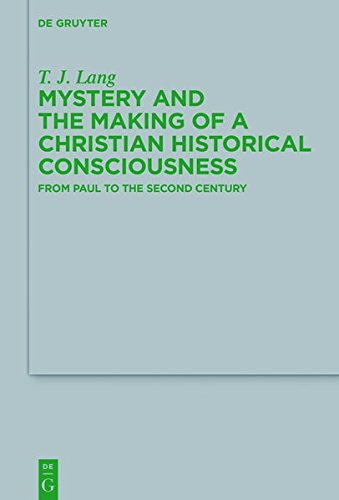 Mystery and the Making of a Christian Historical Consciousness: From Paul to the Second Century (Beihefte zur Zeitschrift für die neutestamentliche Wissenschaft, Band 219)