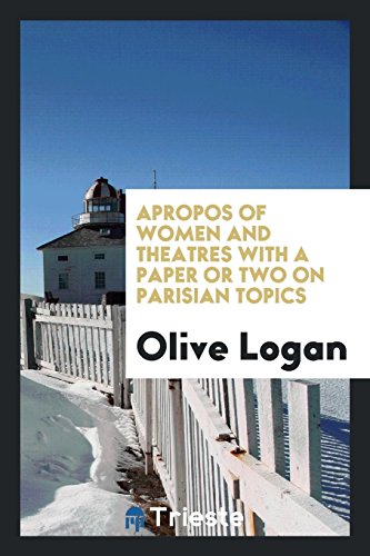 Apropos of women and theatres with a paper or two on Parisian topics