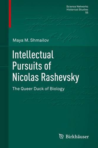 Intellectual Pursuits of Nicolas Rashevsky: The Queer Duck of Biology (Science Networks. Historical Studies)