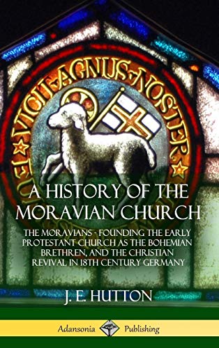 A History of the Moravian Church: The Moravians - Founding the Early Protestant Church as the Bohemian Brethren, and the Christian Revival in 18th Century Germany (Hardcover)