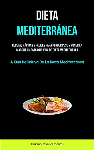 Dieta Mediterránea: Recetas rápidas y fáciles para perder peso y poner en marcha un estilo de vida de dieta mediterránea (La guía definitiva de la dieta mediterránea)