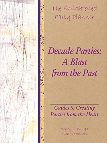 The Enlightened Party Planner: Guides To Creating Parties From The Heart - Decade Parties: A Blast From The Past