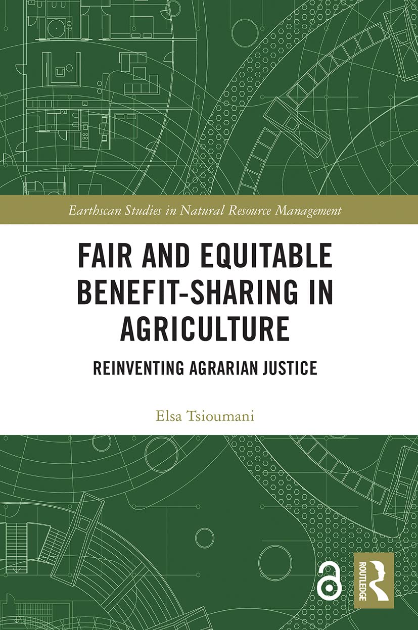 Fair and Equitable Benefit-Sharing in Agriculture (Open Access): Reinventing Agrarian Justice (Earthscan Studies in Natural Resource Management)