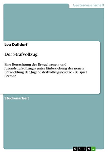 Der Strafvollzug: Eine Betrachtung des Erwachsenen- und Jugendstrafvollzuges unter Einbeziehung der neuen Entwicklung der Jugendstrafvollzugsgesetze - Beispiel Bremen