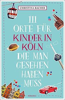 111 Orte für Kinder in Köln, die man gesehen haben muss: Reiseführer