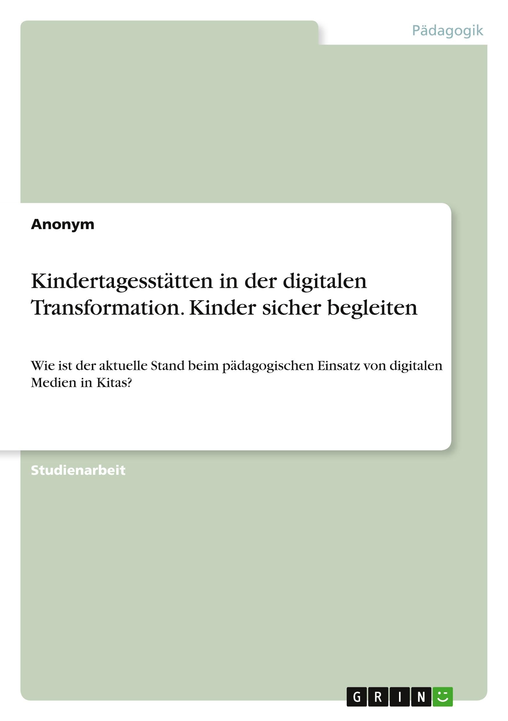 Kindertagesstätten in der digitalen Transformation. Kinder sicher begleiten: Wie ist der aktuelle Stand beim pädagogischen Einsatz von digitalen Medien in Kitas?