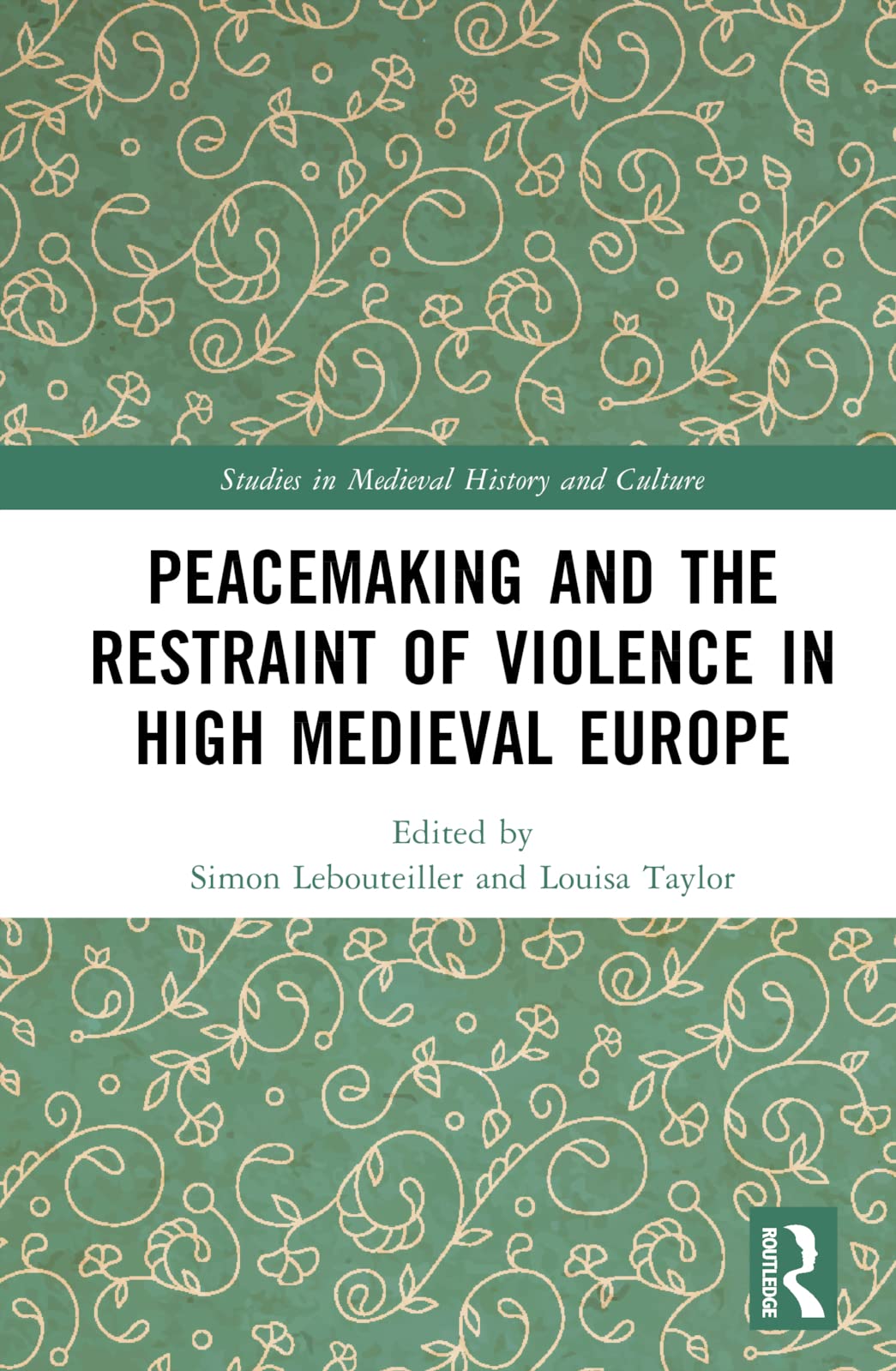 Peacemaking and the Restraint of Violence in High Medieval Europe (Studies in Medieval History and Culture)