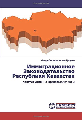 Иммиграционное Законодательство Республики Казахстан: Конституционно-Правовые Аспекты: Konstitucionno-Prawowye Aspekty
