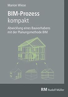 BIM-Prozess kompakt: Abwicklung eines Bauvorhabens mit der Planungsmethode BIM