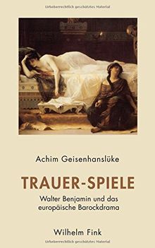Trauer-Spiele: Walter Benjamin und das europäische Barockdrama