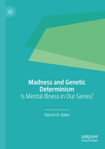 Hahn, Patrick D. Madness And Genetic Determinism, Is Mental Illness In Our Genes?