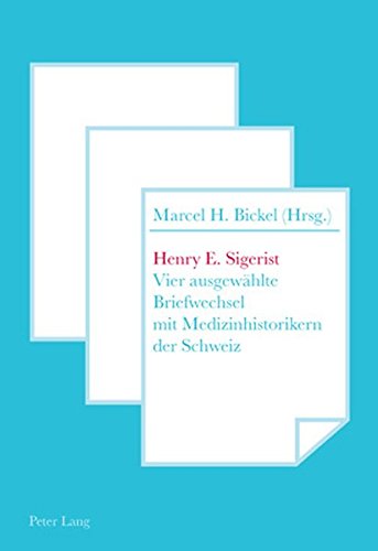 Henry E. Sigerist: Vier ausgewählte Briefwechsel mit Medizinhistorikern der Schweiz