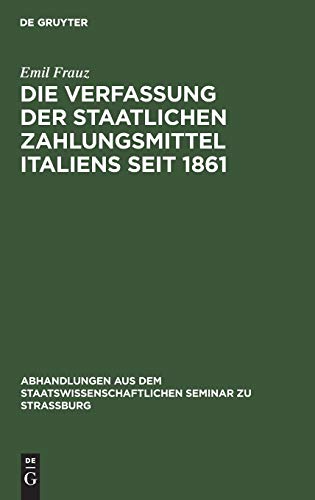 Die Verfassung der staatlichen Zahlungsmittel Italiens seit 1861 (Abhandlungen aus dem Staatswissenschaftlichen Seminar zu Straßburg, 27, Band 27)