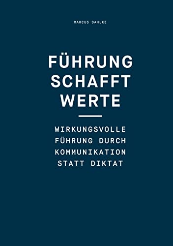 Führung schafft Werte: Wirkungsvolle Führung durch Kommunikation statt Diktat