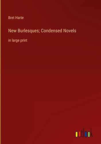 New Burlesques; Condensed Novels: in large print
