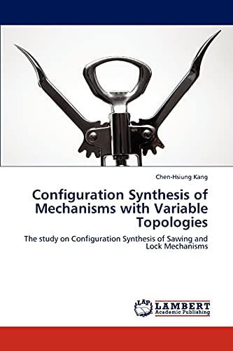 Configuration Synthesis of Mechanisms with Variable Topologies: The study on Configuration Synthesis of Sawing and Lock Mechanisms