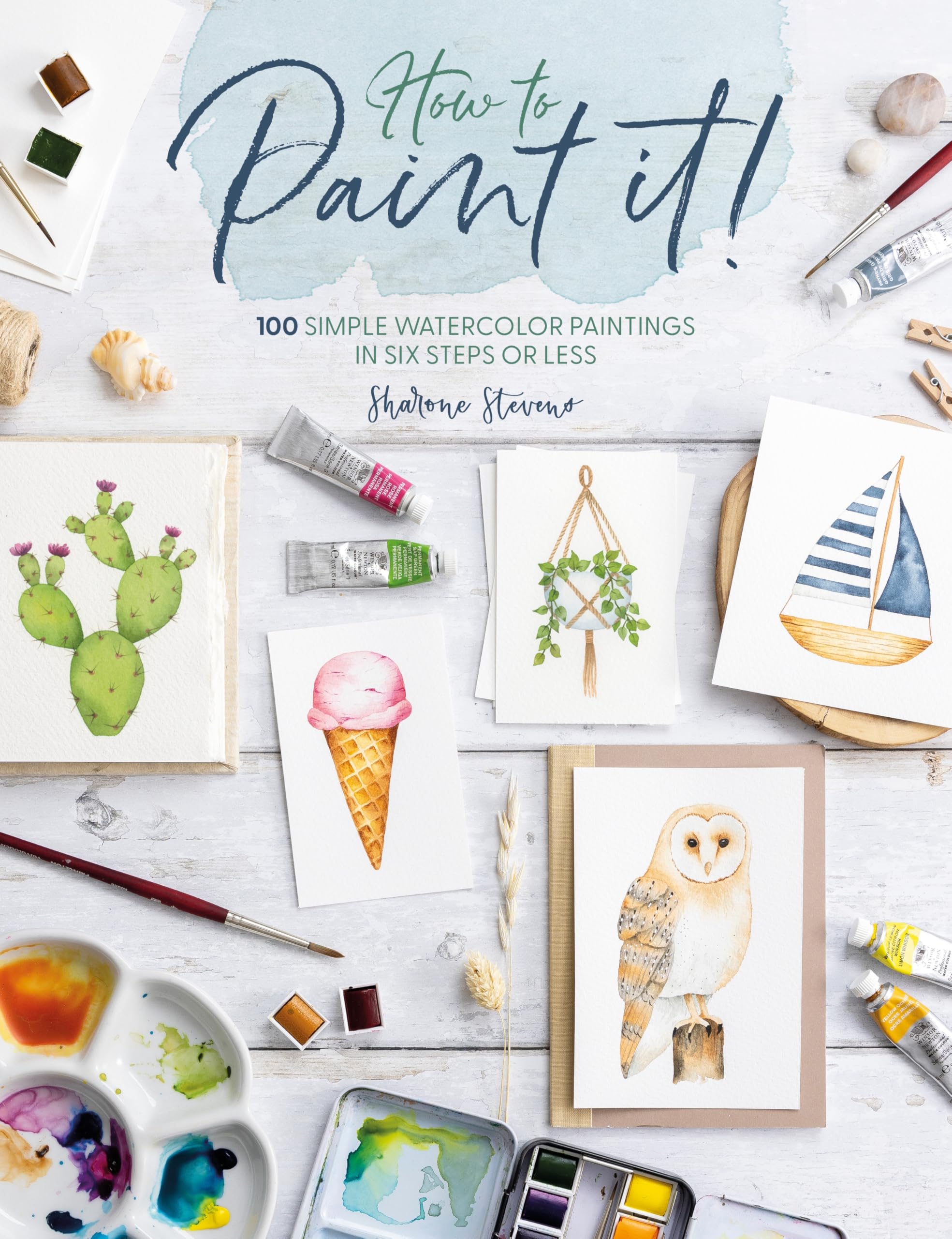 How to Paint It!: 100 Easy Watercolor Paintings in Six Steps or Less