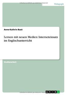 Lernen mit neuen Medien: Interneteinsatz im Englischunterricht