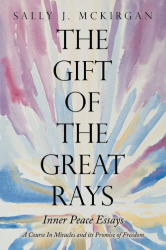 The Gift of the Great Rays: A Course In Miracles and its Promise of Freedom