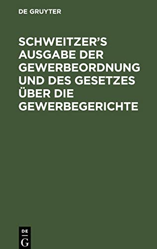 Schweitzer¿s Ausgabe der Gewerbeordnung und des Gesetzes über die Gewerbegerichte: Mit den bis Juni 1895 für das Reich und Bayern erlassenen ... Nebst einem alphabetischer Register