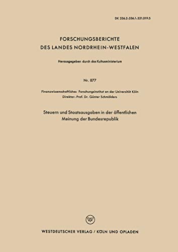 Steuern und Staatsausgaben in der öffentlichen Meinung der Bundesrepublik (Forschungsberichte des Landes Nordrhein-Westfalen) (German Edition) ... Landes Nordrhein-Westfalen, 877, Band 877)