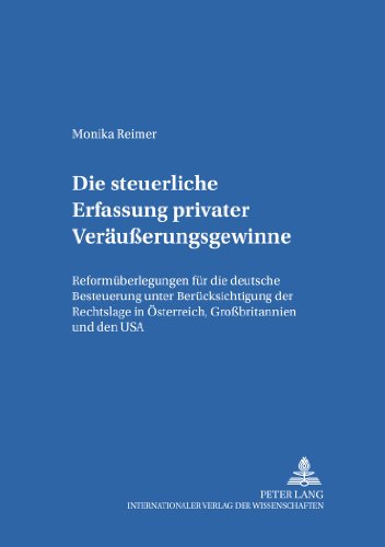Die steuerliche Erfassung privater Veräußerungsgewinne: Reformüberlegungen für die deutsche Besteuerung unter Berücksichtigung der Rechtslage in ... zum Öffentlichen Recht und Steuerrecht)