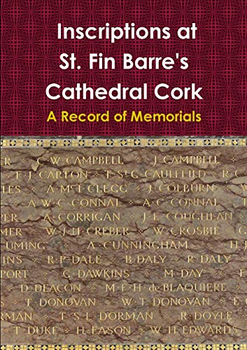 Inscriptions at St. Fin Barre's Cathedral Cork: A Record of Memorials
