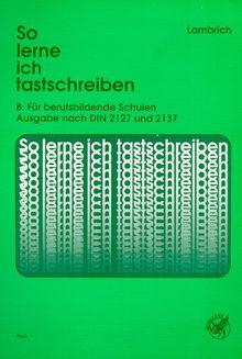 So lerne ich tastschreiben, Ausg.B, Für berufsbildende Schulen, Ausgabe nach DIN 2127 und 2137 sowie nach neuer DIN 5008 und DIN 676 und neuer Rechtschreibu