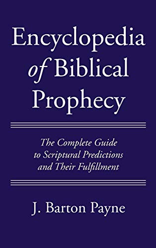 Encyclopedia of Biblical Prophecy: The Complete Guide to Scriptural Predictions and Their Fulfillment