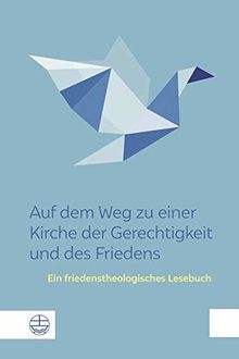 Auf dem Weg zu einer Kirche der Gerechtigkeit und des Friedens: Ein friedenstheologisches Lesebuch