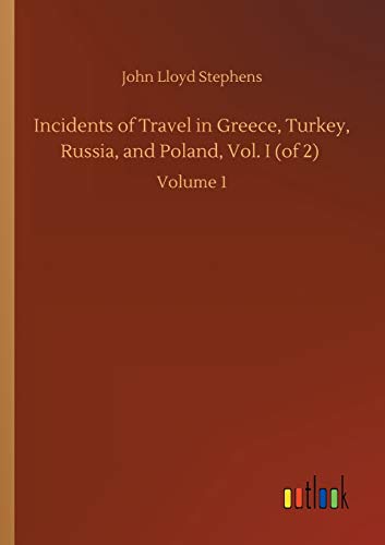 Incidents of Travel in Greece, Turkey, Russia, and Poland, Vol. I (of 2): Volume 1