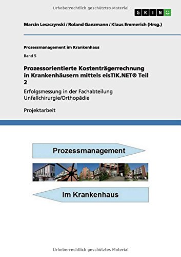 Prozessorientierte Kostenträgerrechnung in Krankenhäusern mittels eisTIK.NET® Teil 2: Erfolgsmessung in der Fachabteilung Unfallchirurgie/Orthopädie