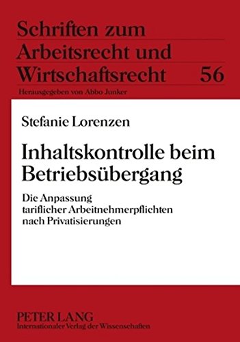 Inhaltskontrolle beim Betriebsübergang: Die Anpassung tariflicher Arbeitnehmerpflichten nach Privatisierungen (Schriften zum Arbeitsrecht und Wirtschaftsrecht)