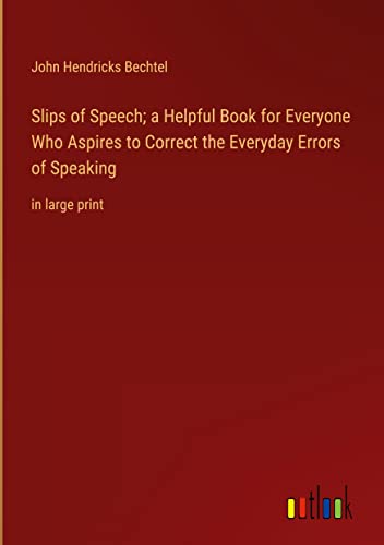 Slips of Speech; a Helpful Book for Everyone Who Aspires to Correct the Everyday Errors of Speaking: in large print