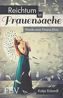 Reichtum ist Frauensache: Werde eine Finanz-Diva von Eckardt, Katja | Buch | Zustand sehr gut
