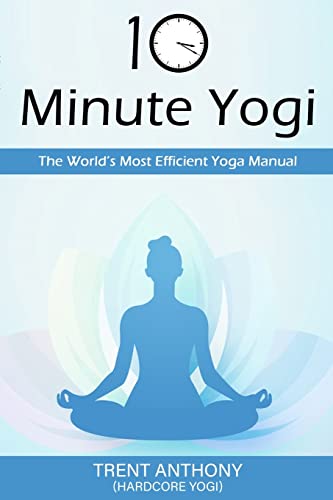 10 Minute Yogi: The World's Most Efficient Yoga Manual